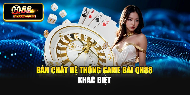 Bản chất hệ thống game bài Qh88 khác biệt