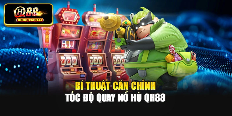 Bí thuật căn chỉnh tốc độ quay nổ hũ Qh88