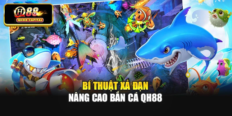 Bí thuật xả đạn nâng cao bắn cá Qh88