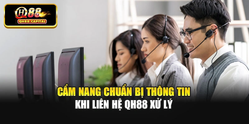 Cẩm nang chuẩn bị thông tin khi liên hệ Qh88 xử lý