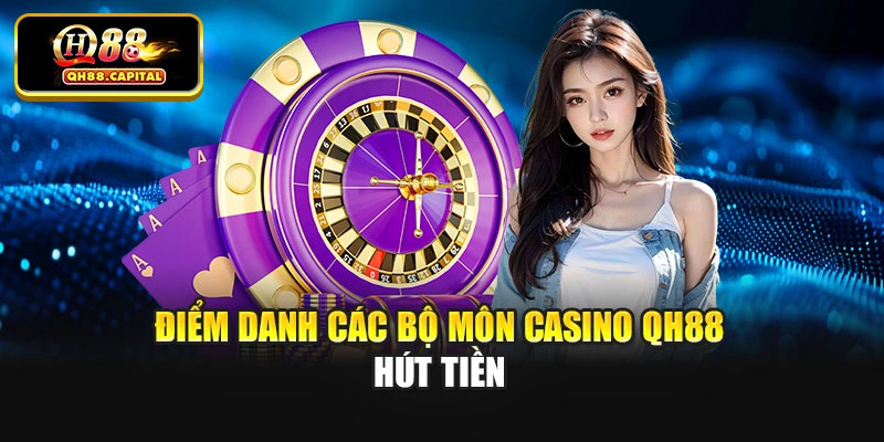 Điểm danh các bộ môn casino Qh88 hút tiền