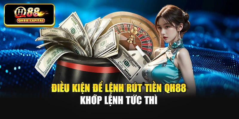 Điều kiện để lệnh rút tiền Qh88 khớp lệnh tức thì