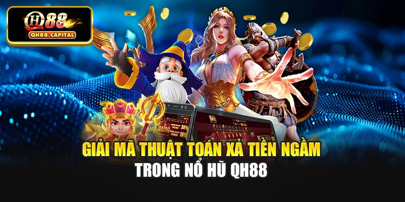 Giải mã thuật toán xả tiền ngầm trong nổ hũ Qh88