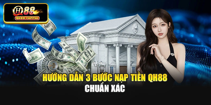 Hướng dẫn 3 bước nạp tiền Qh88 chuẩn xác