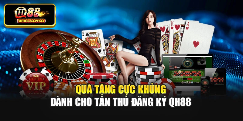 Quà tặng cực khủng dành cho tân thủ đăng ký Qh88