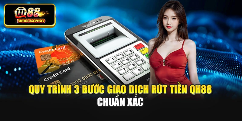 Quy trình 3 bước giao dịch rút tiền Qh88 chuẩn xác