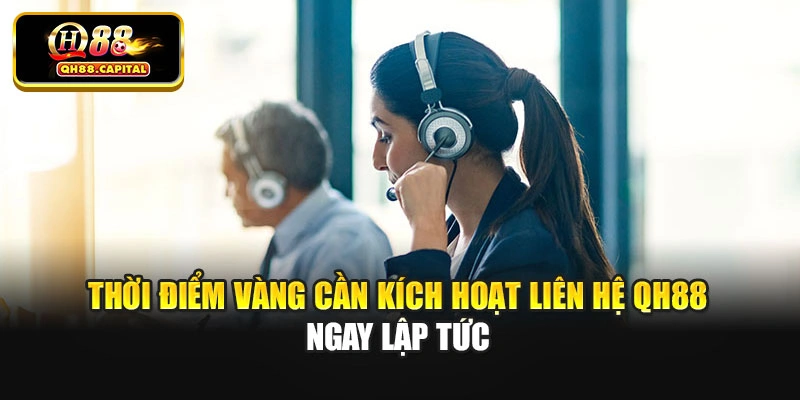 Thời điểm vàng cần kích hoạt liên hệ Qh88 ngay lập tức
