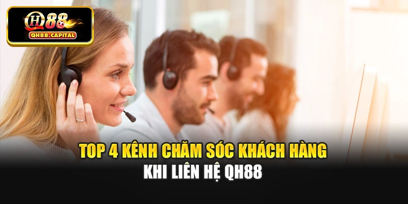 Top 4 kênh chăm sóc khách hàng khi liên hệ Qh88